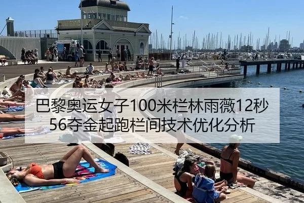巴黎奥运女子100米栏林雨薇12秒56夺金起跑栏间技术优化分析